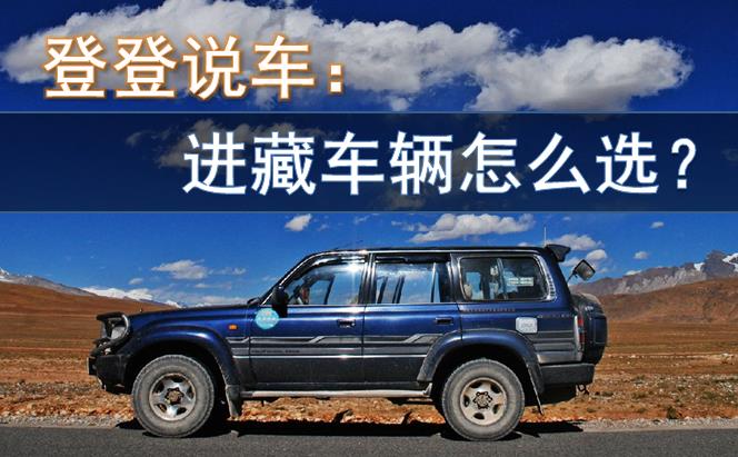 登登說(shuō)車(chē)：進(jìn)藏車(chē)輛怎么選？（一）