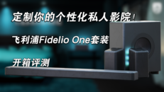 定制你的个性化私人影院！飞利浦Fidelio One回音壁开箱评测